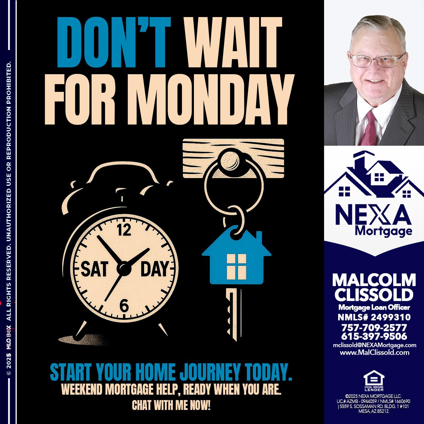 DONT WAIT FOR MONDAY - Malcolm Clissold -Mortgage Loan Officer